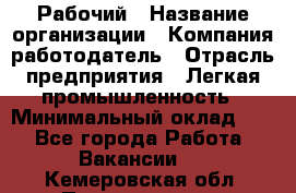 Рабочий › Название организации ­ Компания-работодатель › Отрасль предприятия ­ Легкая промышленность › Минимальный оклад ­ 1 - Все города Работа » Вакансии   . Кемеровская обл.,Прокопьевск г.